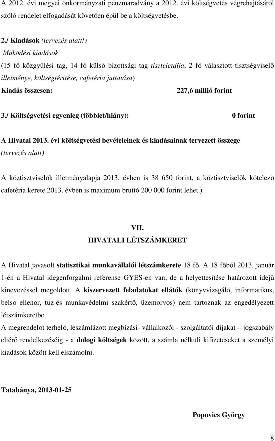 forint 3./ Költségvetési egyenleg (többlet/hiány): 0 forint A Hivatal 2013. évi költségvetési bevételeinek és kiadásainak tervezett összege (tervezés alatt) A köztisztviselők illetményalapja 2013.