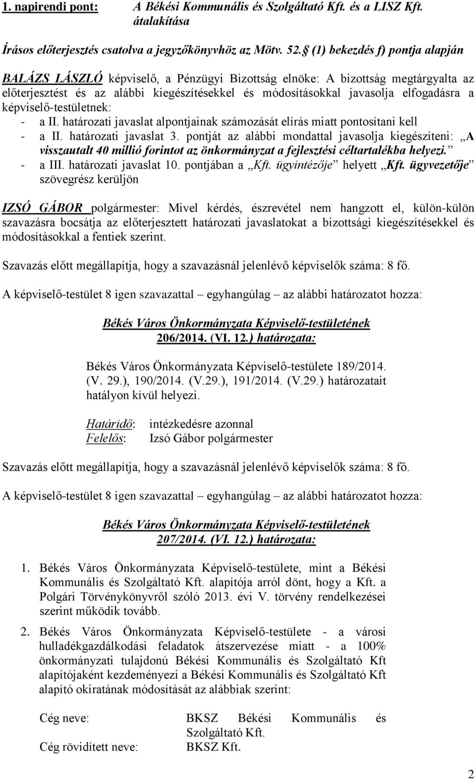 képviselő-testületnek: - a II. határozati javaslat alpontjainak számozását elírás miatt pontosítani kell - a II. határozati javaslat 3.