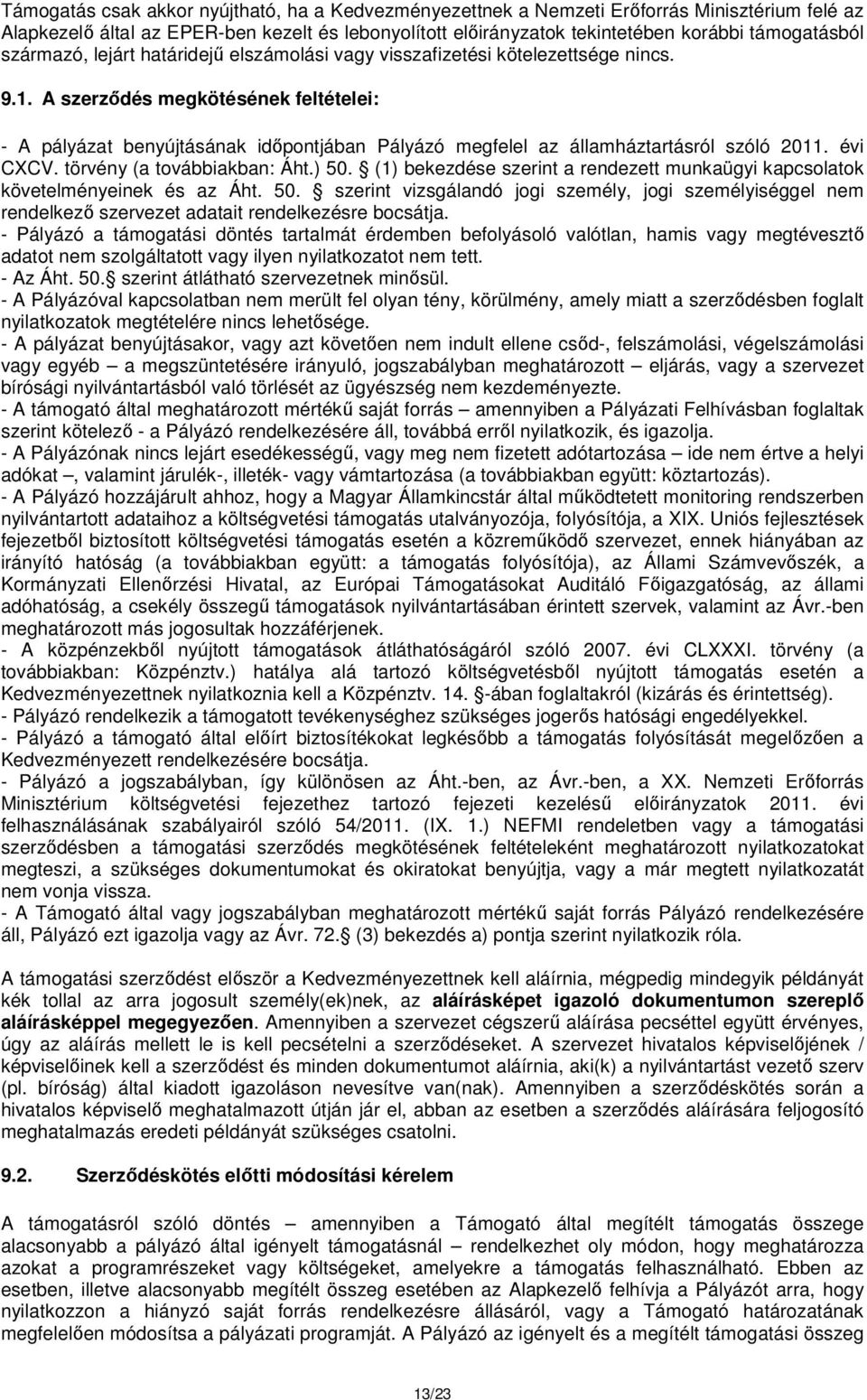 A szerződés megkötésének feltételei: - A pályázat benyújtásának időpontjában Pályázó megfelel az államháztartásról szóló 2011. évi CXCV. törvény (a továbbiakban: Áht.) 50.