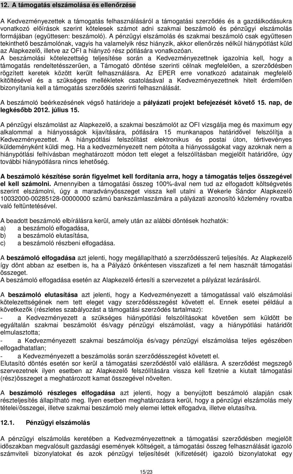 A pénzügyi elszámolás és szakmai beszámoló csak együttesen tekinthető beszámolónak, vagyis ha valamelyik rész hiányzik, akkor ellenőrzés nélkül hiánypótlást küld az Alapkezelő, illetve az OFI a