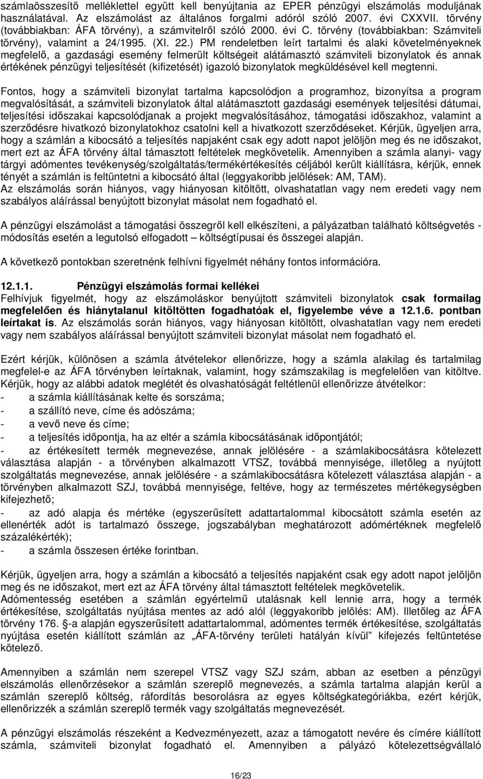) PM rendeletben leírt tartalmi és alaki követelményeknek megfelelő, a gazdasági esemény felmerült költségeit alátámasztó számviteli bizonylatok és annak értékének pénzügyi teljesítését (kifizetését)