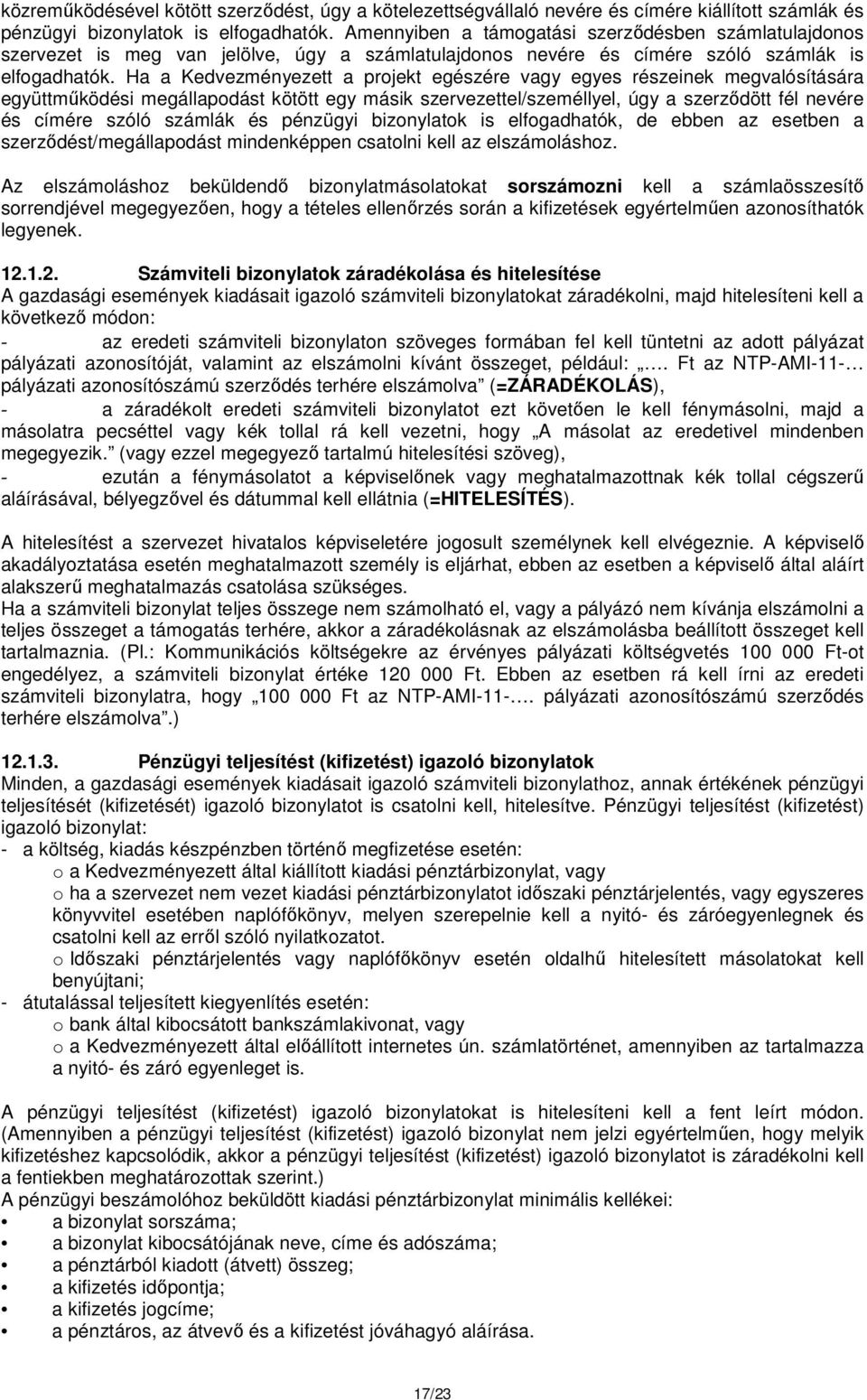 Ha a Kedvezményezett a projekt egészére vagy egyes részeinek megvalósítására együttműködési megállapodást kötött egy másik szervezettel/személlyel, úgy a szerződött fél nevére és címére szóló számlák