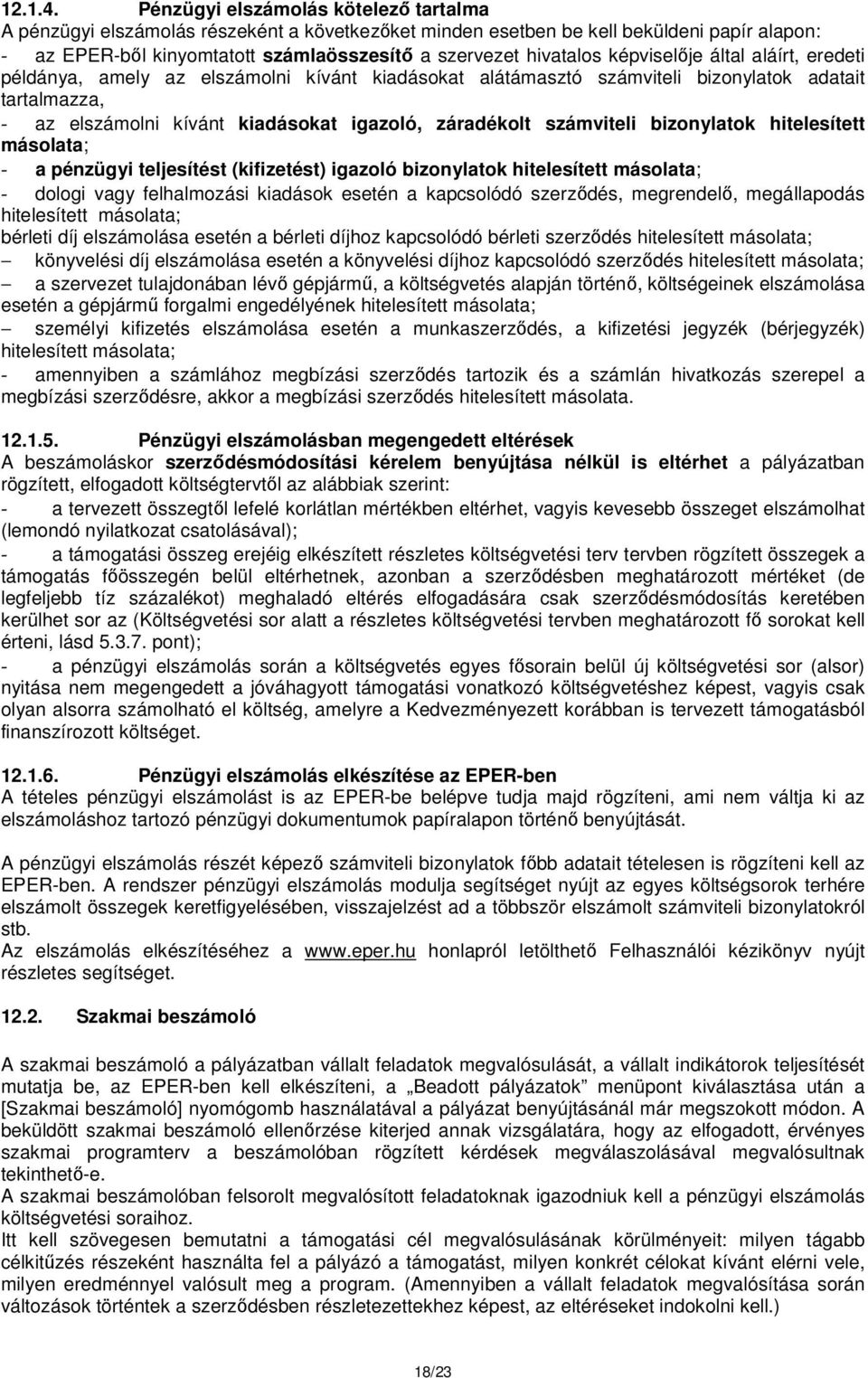 képviselője által aláírt, eredeti példánya, amely az elszámolni kívánt kiadásokat alátámasztó számviteli bizonylatok adatait tartalmazza, - az elszámolni kívánt kiadásokat igazoló, záradékolt