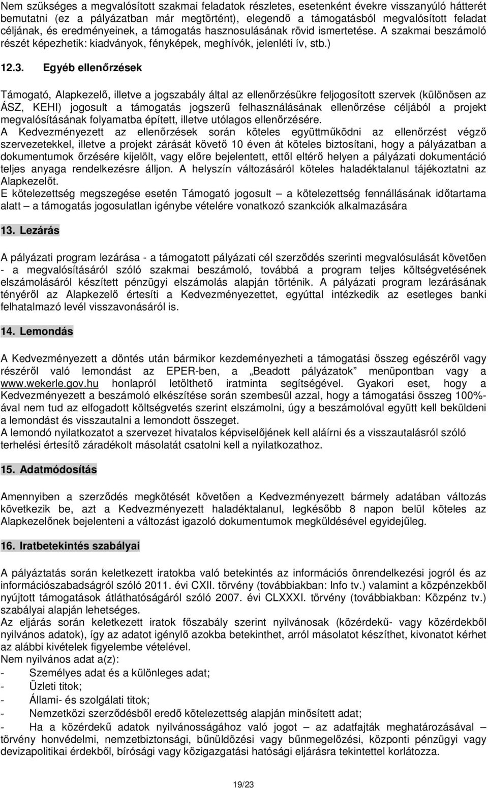 Egyéb ellenőrzések Támogató, Alapkezelő, illetve a jogszabály által az ellenőrzésükre feljogosított szervek (különösen az ÁSZ, KEHI) jogosult a támogatás jogszerű felhasználásának ellenőrzése