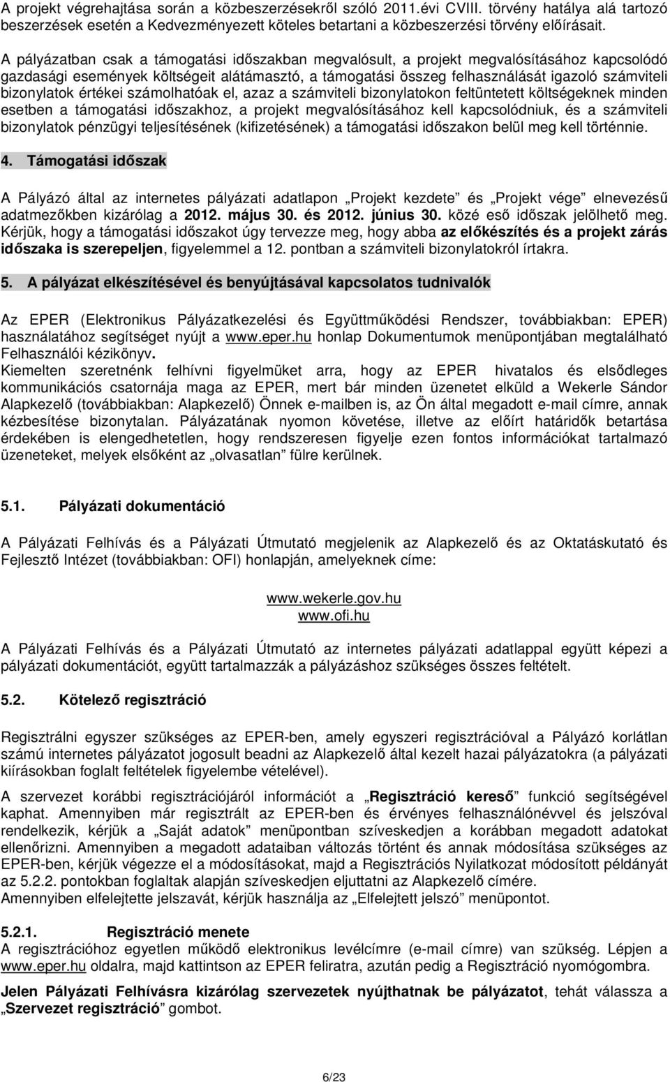 bizonylatok értékei számolhatóak el, azaz a számviteli bizonylatokon feltüntetett költségeknek minden esetben a támogatási időszakhoz, a projekt megvalósításához kell kapcsolódniuk, és a számviteli