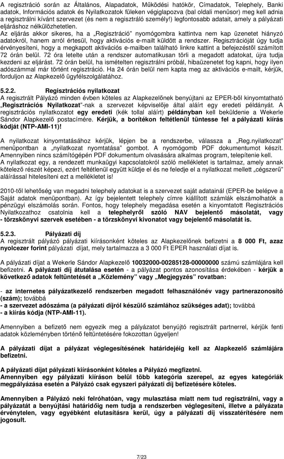Az eljárás akkor sikeres, ha a Regisztráció nyomógombra kattintva nem kap üzenetet hiányzó adatokról, hanem arról értesül, hogy aktivációs e-mailt küldött a rendszer.