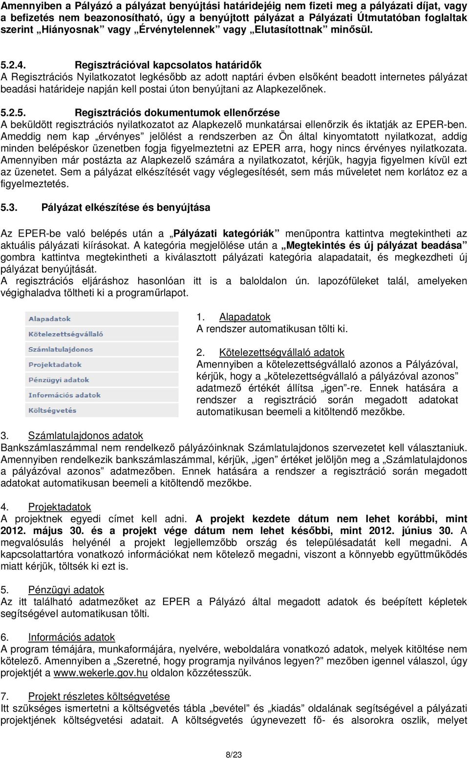 Regisztrációval kapcsolatos határidők A Regisztrációs Nyilatkozatot legkésőbb az adott naptári évben elsőként beadott internetes pályázat beadási határideje napján kell postai úton benyújtani az