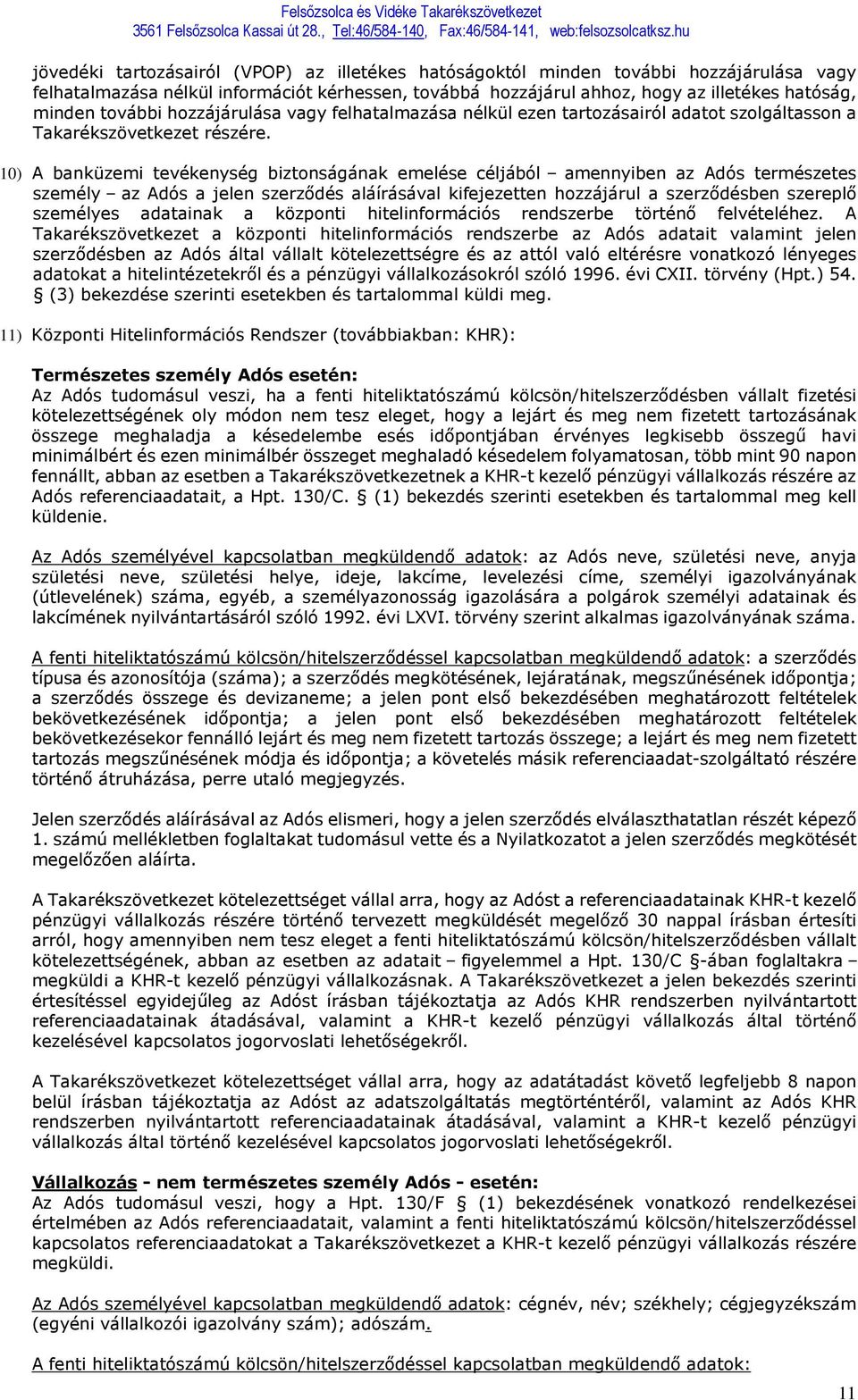 10) A banküzemi tevékenység biztonságának emelése céljából amennyiben az Adós természetes személy az Adós a jelen szerződés aláírásával kifejezetten hozzájárul a szerződésben szereplő személyes