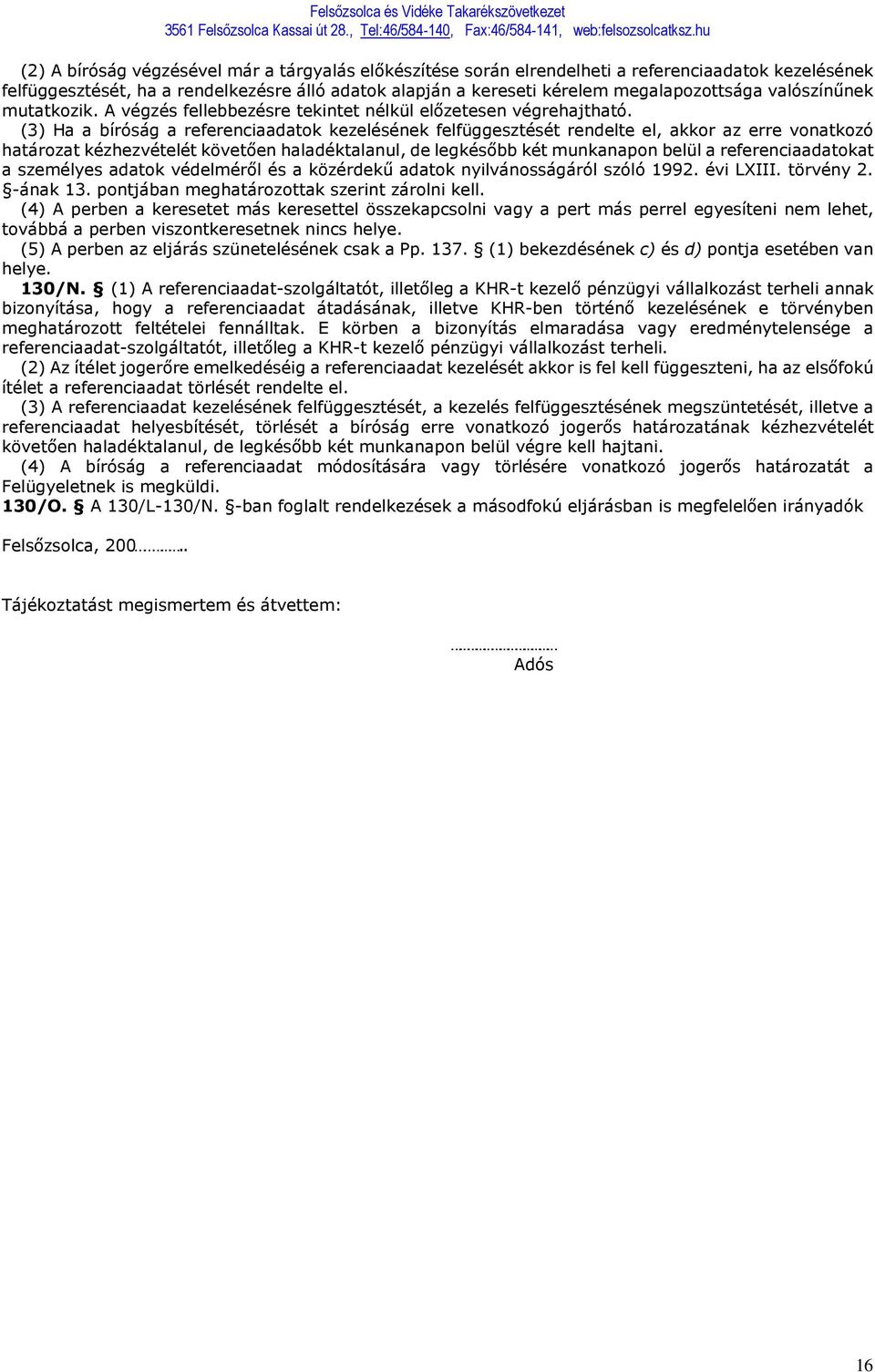 (3) Ha a bíróság a referenciaadatok kezelésének felfüggesztését rendelte el, akkor az erre vonatkozó határozat kézhezvételét követően haladéktalanul, de legkésőbb két munkanapon belül a