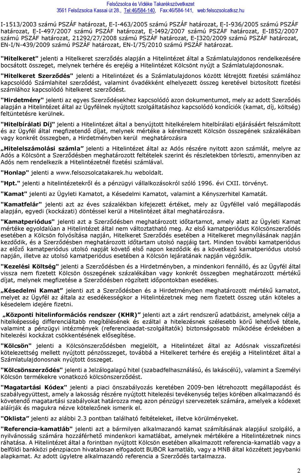 "Hitelkeret" jelenti a Hitelkeret szerződés alapján a Hitelintézet által a Számlatulajdonos rendelkezésére bocsátott összeget, melynek terhére és erejéig a Hitelintézet Kölcsönt nyújt a