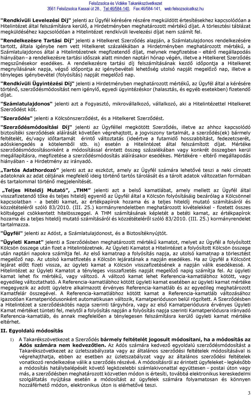 "Rendelkezésre Tartási Díj" jelenti a Hitelkeret Szerződés alapján, a Számlatulajdonos rendelkezésére tartott, általa igénybe nem vett Hitelkeret százalékában a Hirdetményben meghatározott mértékű, a