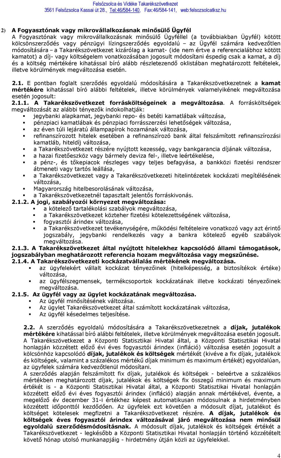 módosítani éspedig csak a kamat, a díj és a költség mértékére kihatással bíró alább részletezendő oklistában meghatározott feltételek, illetve körülmények megváltozása esetén. 2.1.