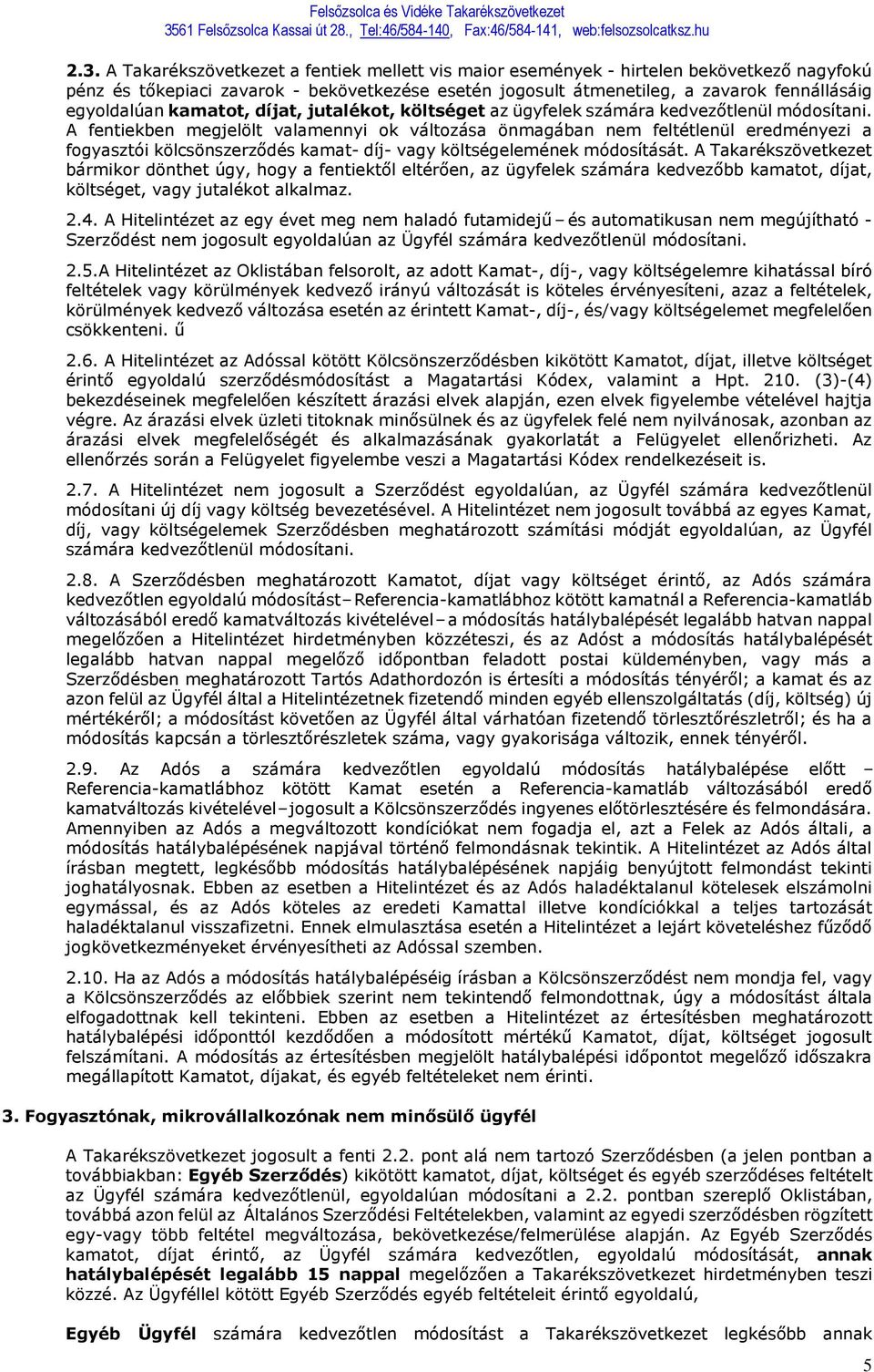 A fentiekben megjelölt valamennyi ok változása önmagában nem feltétlenül eredményezi a fogyasztói kölcsönszerződés kamat- díj- vagy költségelemének módosítását.
