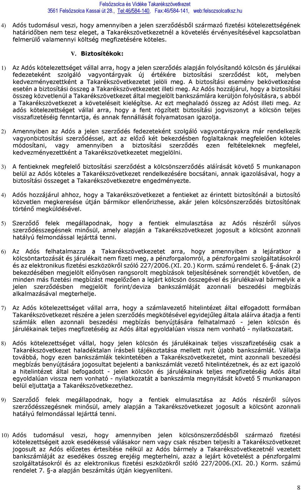 Biztosítékok: 1) Az Adós kötelezettséget vállal arra, hogy a jelen szerződés alapján folyósítandó kölcsön és járulékai fedezeteként szolgáló vagyontárgyak új értékére biztosítási szerződést köt,