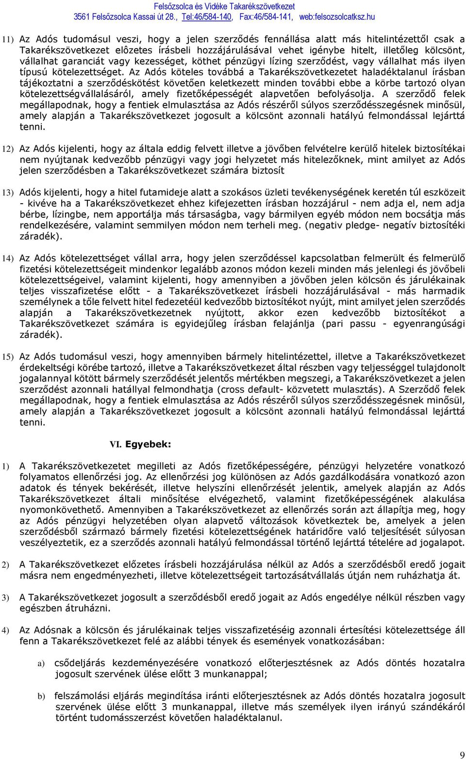 Az Adós köteles továbbá a Takarékszövetkezetet haladéktalanul írásban tájékoztatni a szerződéskötést követően keletkezett minden további ebbe a körbe tartozó olyan kötelezettségvállalásáról, amely