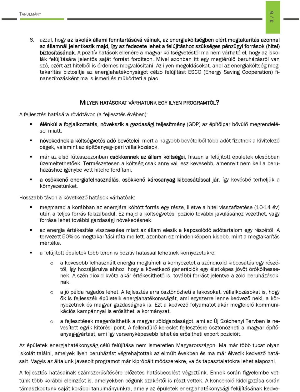 ( tel) biztsításának. A pzitív hatásk ellenére a magyar költségvetéstől ma nem várható el, hgy az isklák felújítására jelentős saját frrást frdítsn.