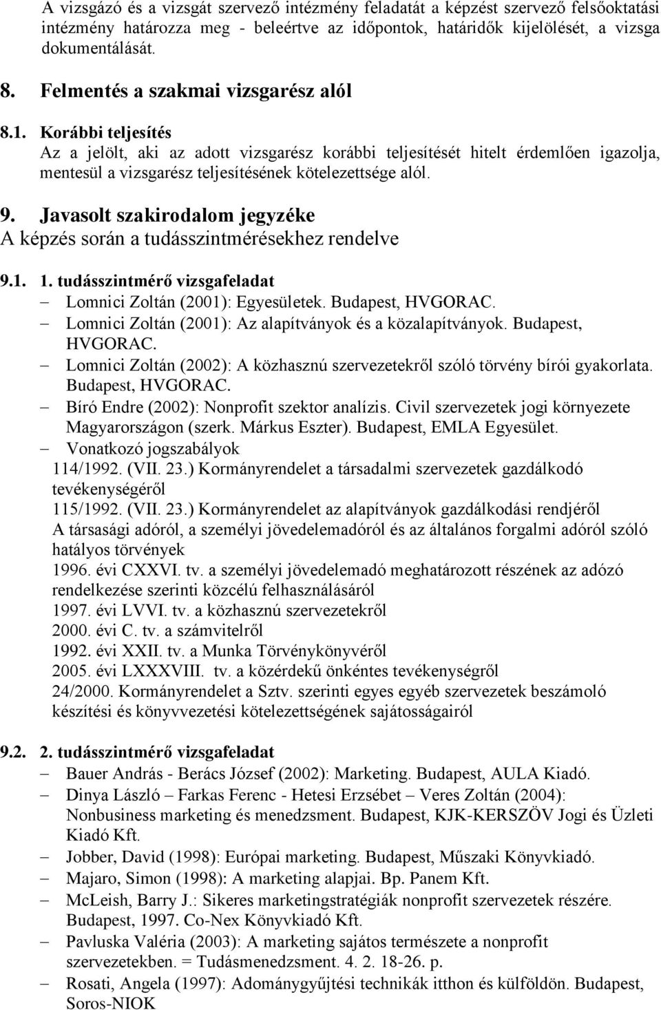 Korábbi teljesítés Az a jelölt, aki az adott vizsgarész korábbi teljesítését hitelt érdemlően igazolja, mentesül a vizsgarész teljesítésének kötelezettsége alól. 9.