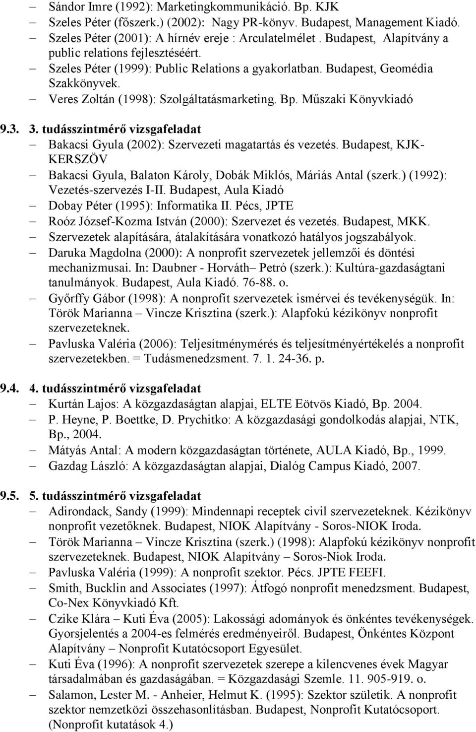 Műszaki Könyvkiadó 9.3. 3. tudásszintmérő vizsgafeladat Bakacsi Gyula (2002): Szervezeti magatartás és vezetés. Budapest, KJK- KERSZÖV Bakacsi Gyula, Balaton Károly, Dobák Miklós, Máriás Antal (szerk.