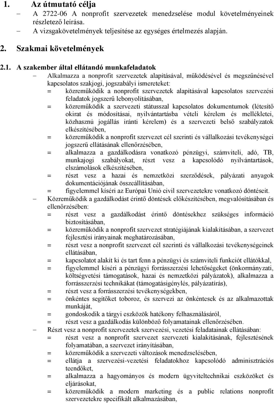 szervezetek alapításával kapcsolatos szervezési feladatok jogszerű lebonyolításában, = közreműködik a szervezeti státusszal kapcsolatos dokumentumok (létesítő okirat és módosításai, nyilvántartásba