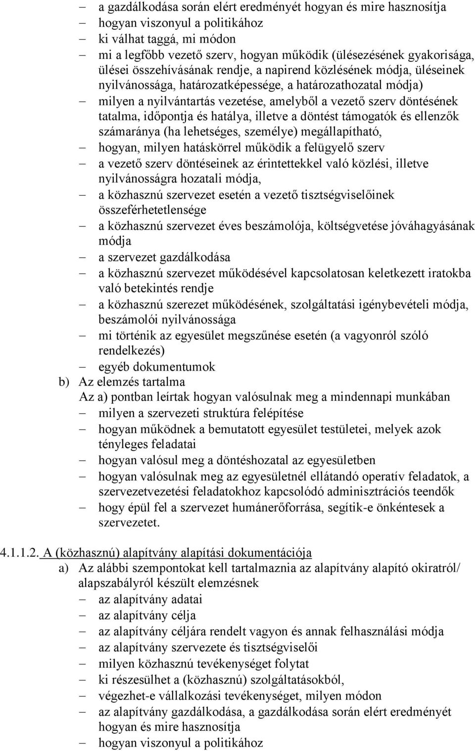 időpontja és hatálya, illetve a döntést támogatók és ellenzők számaránya (ha lehetséges, személye) megállapítható, hogyan, milyen hatáskörrel működik a felügyelő szerv a vezető szerv döntéseinek az