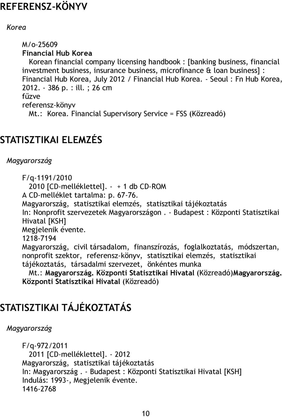 Financial Supervisory Service = FSS (Közreadó) STATISZTIKAI ELEMZÉS Magyarország F/q-1191/2010 2010 [CD-melléklettel]. - + 1 db CD-ROM A CD-melléklet tartalma: p. 67-76.