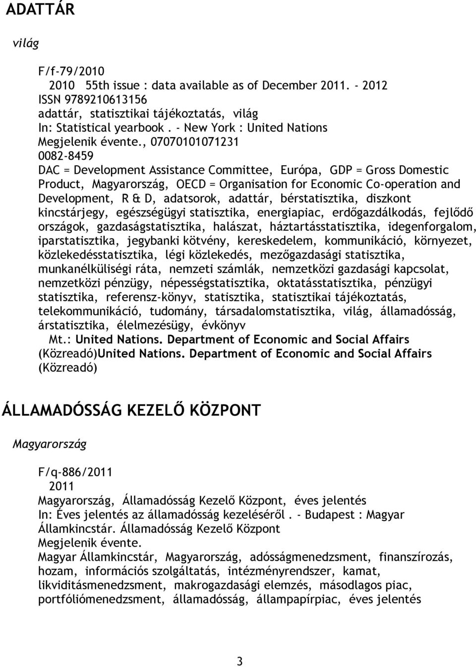Development, R & D, adatsorok, adattár, bérstatisztika, diszkont kincstárjegy, egészségügyi statisztika, energiapiac, erdőgazdálkodás, fejlődő országok, gazdaságstatisztika, halászat,