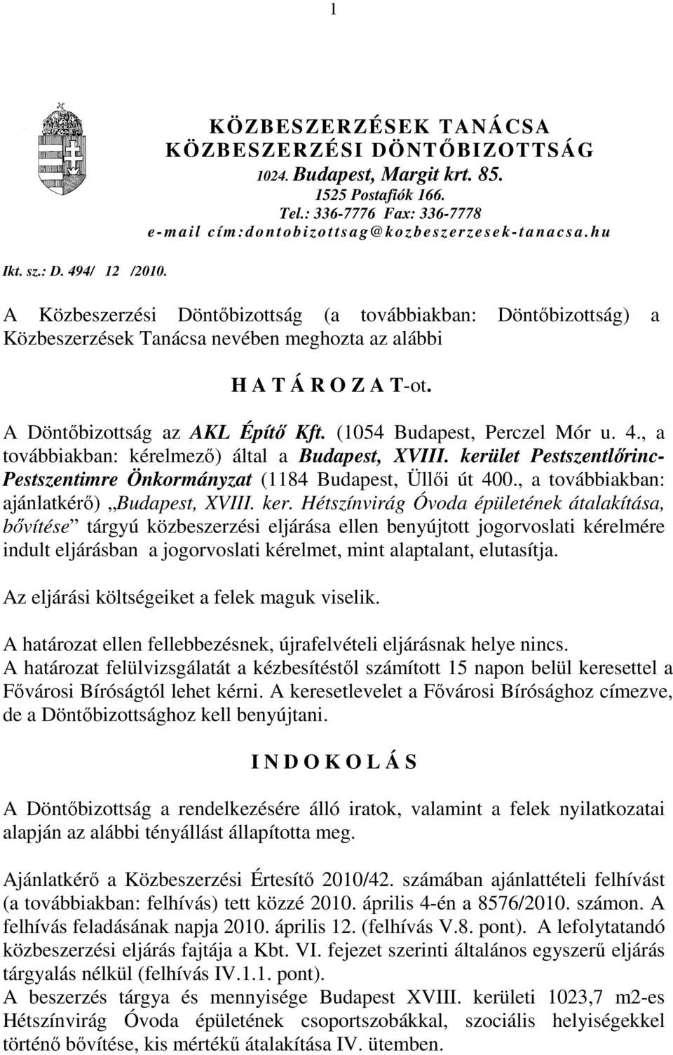 hu A Közbeszerzési Döntőbizottság (a továbbiakban: Döntőbizottság) a Közbeszerzések Tanácsa nevében meghozta az alábbi H A T Á R O Z A T-ot. A Döntőbizottság az AKL Építő Kft.