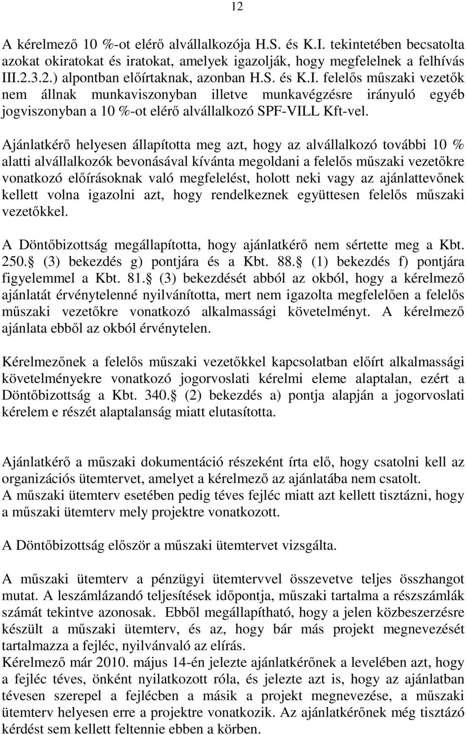 Ajánlatkérő helyesen állapította meg azt, hogy az alvállalkozó további 10 % alatti alvállalkozók bevonásával kívánta megoldani a felelős műszaki vezetőkre vonatkozó előírásoknak való megfelelést,