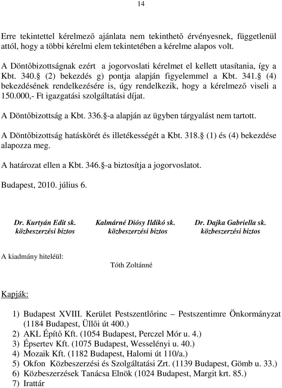 (4) bekezdésének rendelkezésére is, úgy rendelkezik, hogy a kérelmező viseli a 150.000,- Ft igazgatási szolgáltatási díjat. A Döntőbizottság a Kbt. 336. -a alapján az ügyben tárgyalást nem tartott.