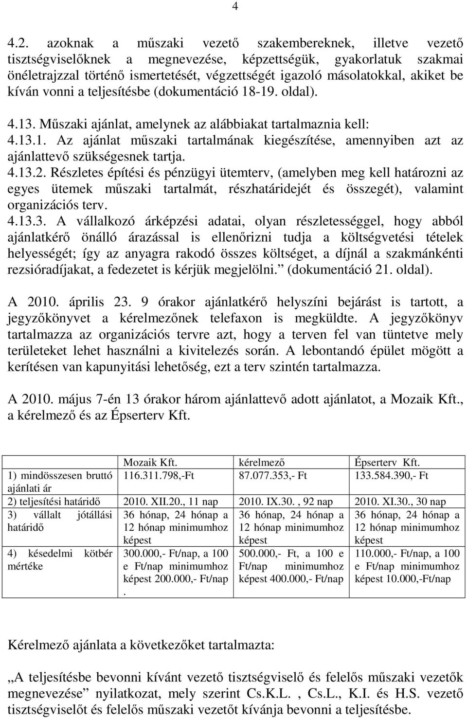 akiket be kíván vonni a teljesítésbe (dokumentáció 18-19. oldal). 4.13. Műszaki ajánlat, amelynek az alábbiakat tartalmaznia kell: 4.13.1. Az ajánlat műszaki tartalmának kiegészítése, amennyiben azt az ajánlattevő szükségesnek tartja.