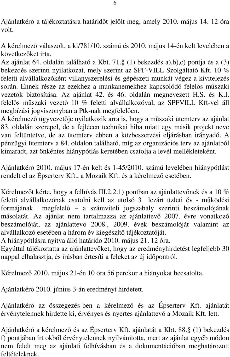 10 % feletti alvállalkozóként villanyszerelési és gépészeti munkát végez a kivitelezés során. Ennek része az ezekhez a munkanemekhez kapcsolódó felelős műszaki vezetők biztosítása. Az ajánlat 42.