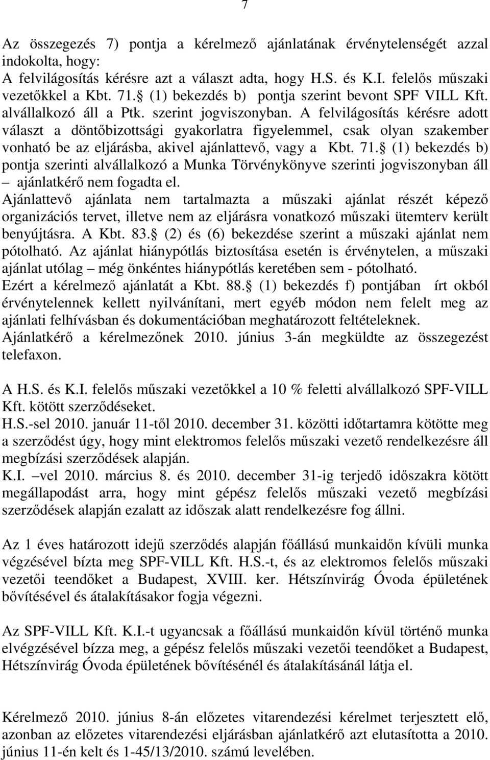 A felvilágosítás kérésre adott választ a döntőbizottsági gyakorlatra figyelemmel, csak olyan szakember vonható be az eljárásba, akivel ajánlattevő, vagy a Kbt. 71.