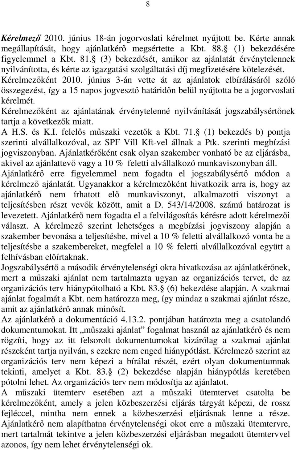 június 3-án vette át az ajánlatok elbírálásáról szóló összegezést, így a 15 napos jogvesztő határidőn belül nyújtotta be a jogorvoslati kérelmét.
