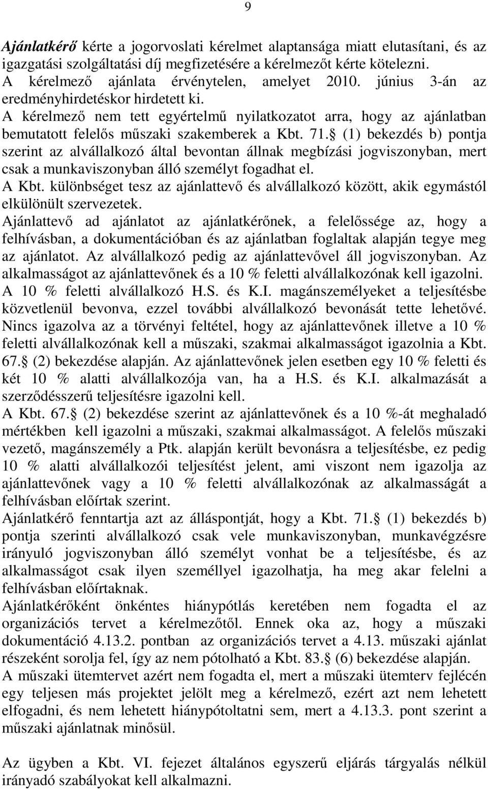 A kérelmező nem tett egyértelmű nyilatkozatot arra, hogy az ajánlatban bemutatott felelős műszaki szakemberek a Kbt. 71.