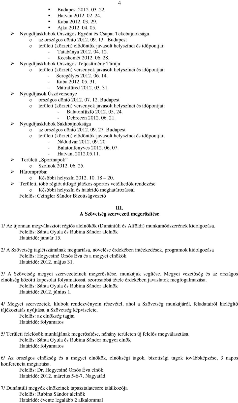 Nyugdíjasklubk Országs Teljesítmény Túrája területi (körzeti) versenyek javaslt helyszínei és idıpntjai: - Seregélyes 2012. 06. 14. - Kaba 2012. 05. 31. - Mátrafüred 2012. 03. 31. Nyugdíjask Úszóversenye rszágs döntı 2012.