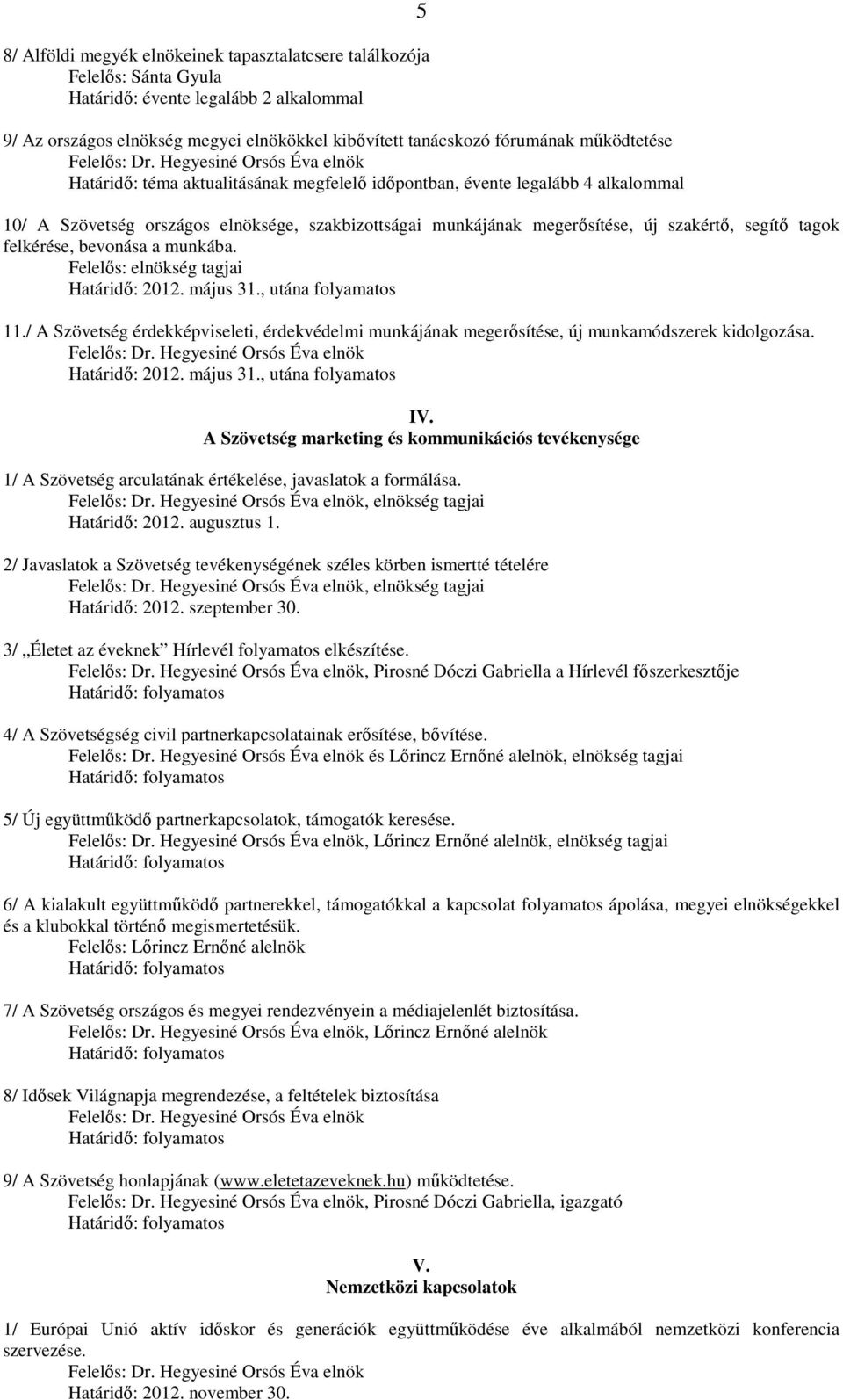 a munkába. Felelıs: elnökség tagjai Határidı: 2012. május 31., utána flyamats 11./ A Szövetség érdekképviseleti, érdekvédelmi munkájának megerısítése, új munkamódszerek kidlgzása. Határidı: 2012. május 31., utána flyamats IV.