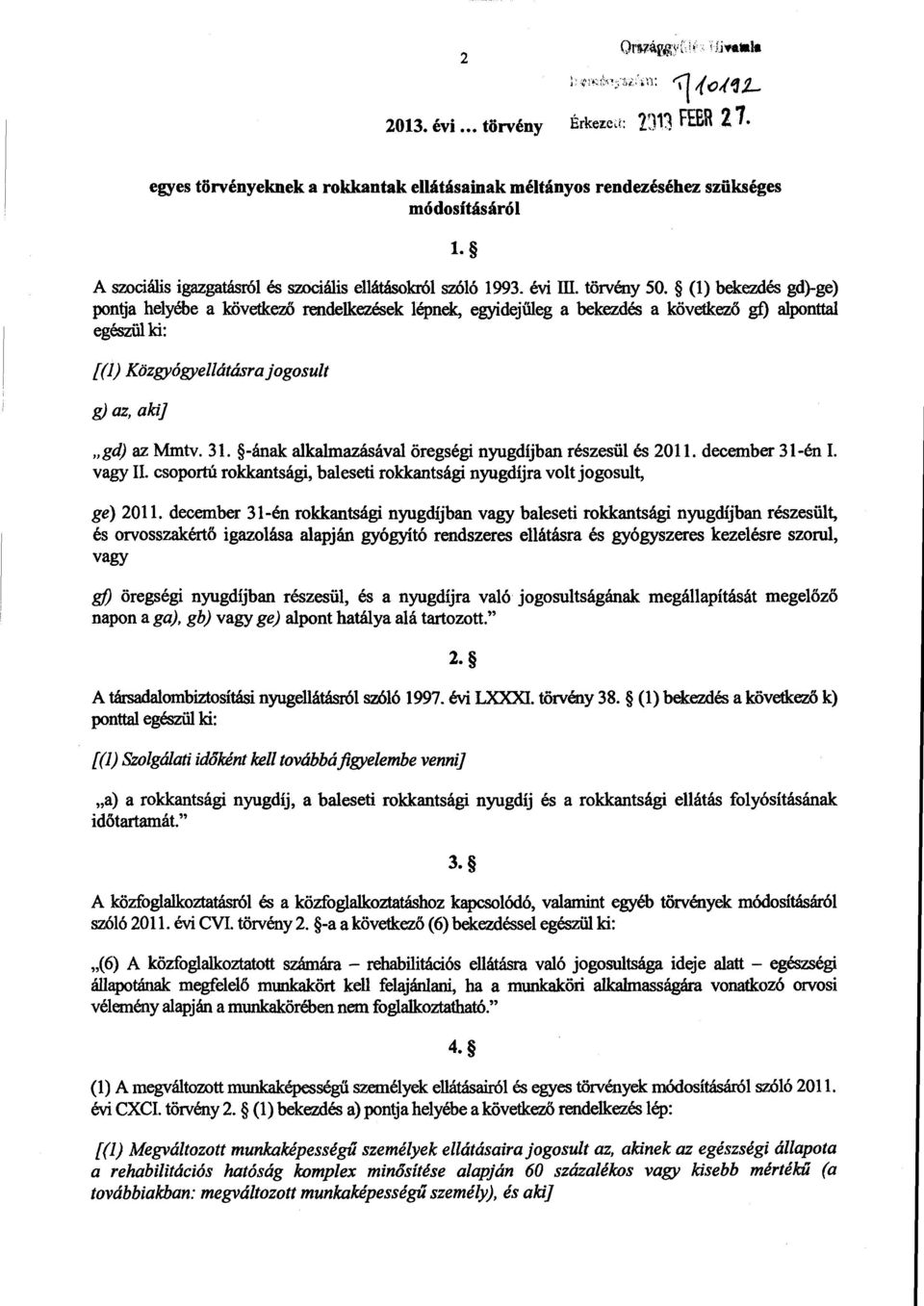 (1) bekezdés gd)-ge) pontja helyébe a következő rendelkezések lépnek, egyidej űleg a bekezdés a következő g0 alponttal egészül ki : [(1) Közgyógyellátásra jogosult g) az, aki] gd) az Mmtv. 31.