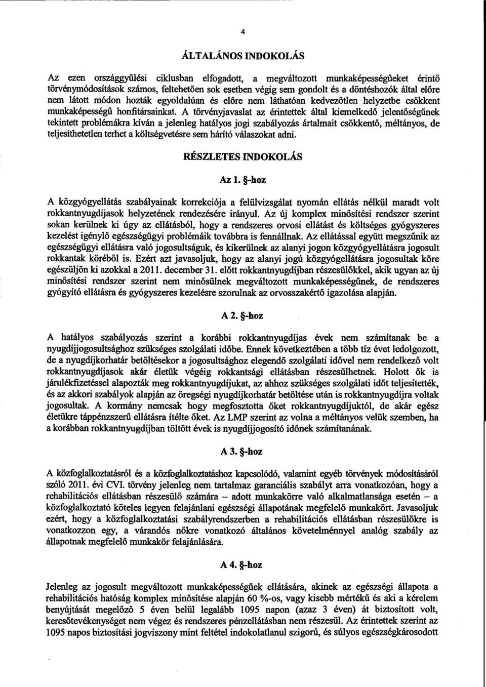 A törvényjavaslat az érintettek által kiemelked ő jelentőségűnek tekintett problémákra kíván a jelenleg hatályos jogi szabályozás ártalmait csökkent ő, méltányos, de teljesíthetetlen terhet a