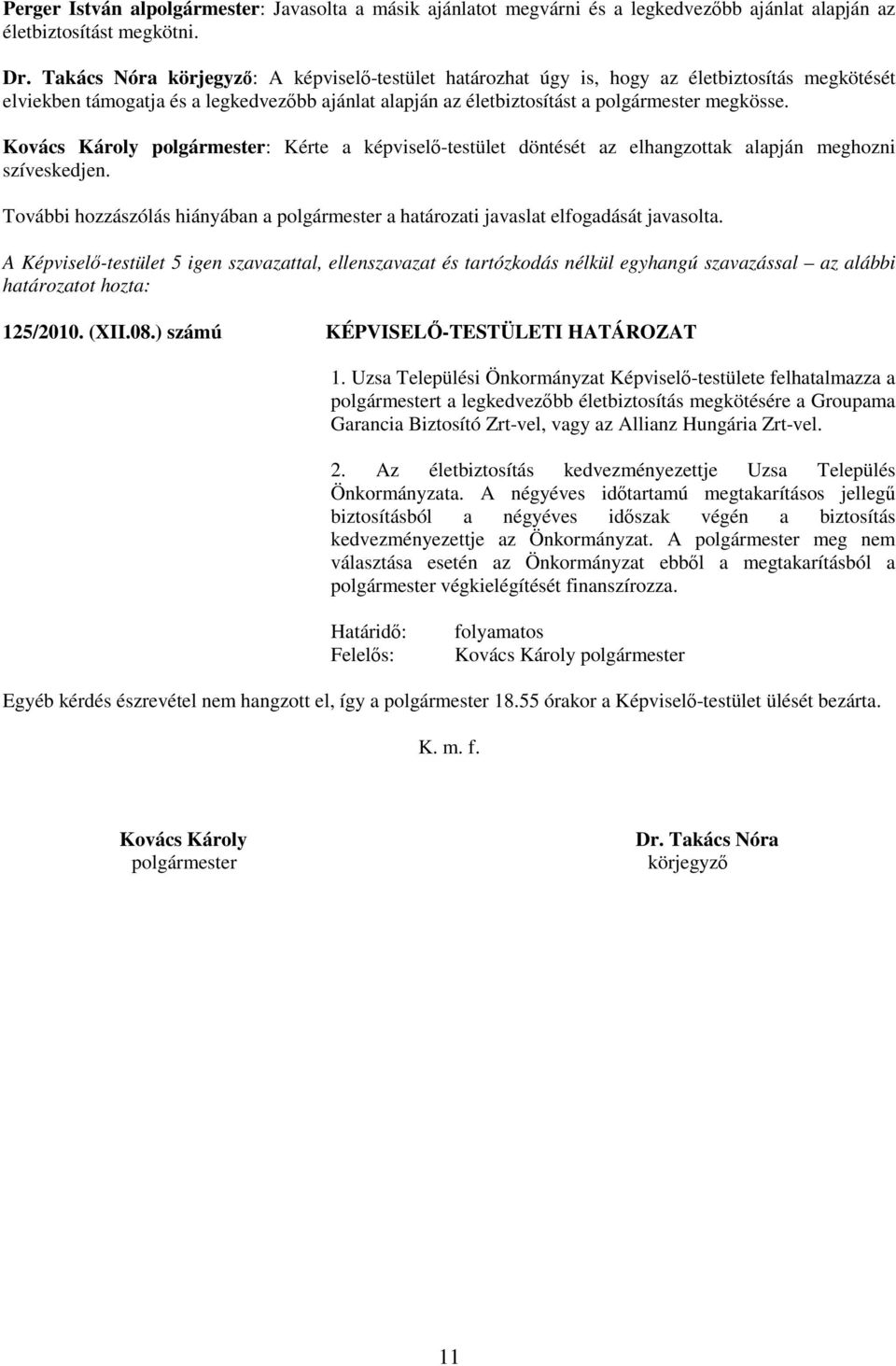 Kovács Károly : Kérte a képviselő-testület döntését az elhangzottak alapján meghozni szíveskedjen. További hozzászólás hiányában a a határozati javaslat elfogadását javasolta. 125/2010. (XII.08.