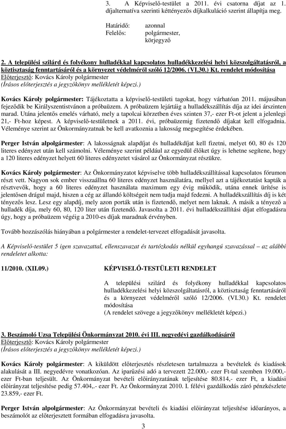 rendelet módosítása Kovács Károly : Tájékoztatta a képviselő-testületi tagokat, hogy várhatóan 2011. májusában fejeződik be Királyszentistvánon a próbaüzem.