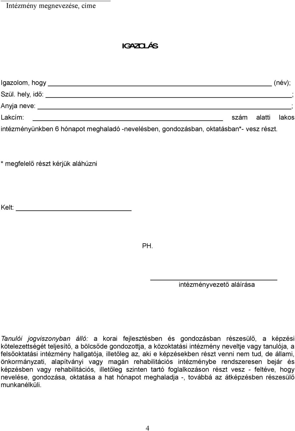 intézményvezető aláírása Tanulói jogviszonyban álló: a korai fejlesztésben és gondozásban részesülő, a képzési kötelezettségét teljesítő, a bölcsőde gondozottja, a közoktatási intézmény neveltje vagy