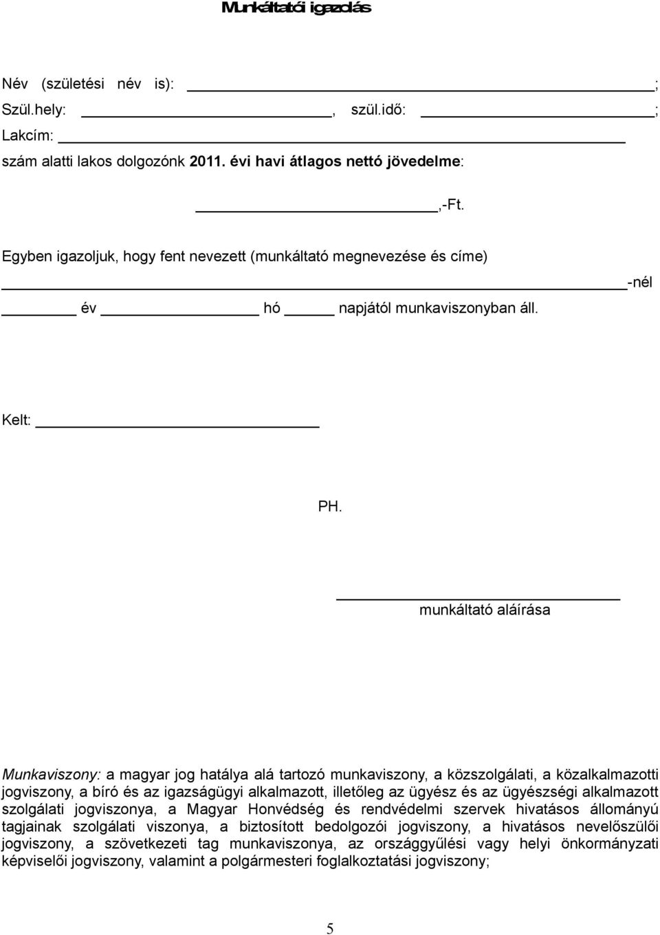 munkáltató aláírása Munkaviszony: a magyar jog hatálya alá tartozó munkaviszony, a közszolgálati, a közalkalmazotti jogviszony, a bíró és az igazságügyi alkalmazott, illetőleg az ügyész és az