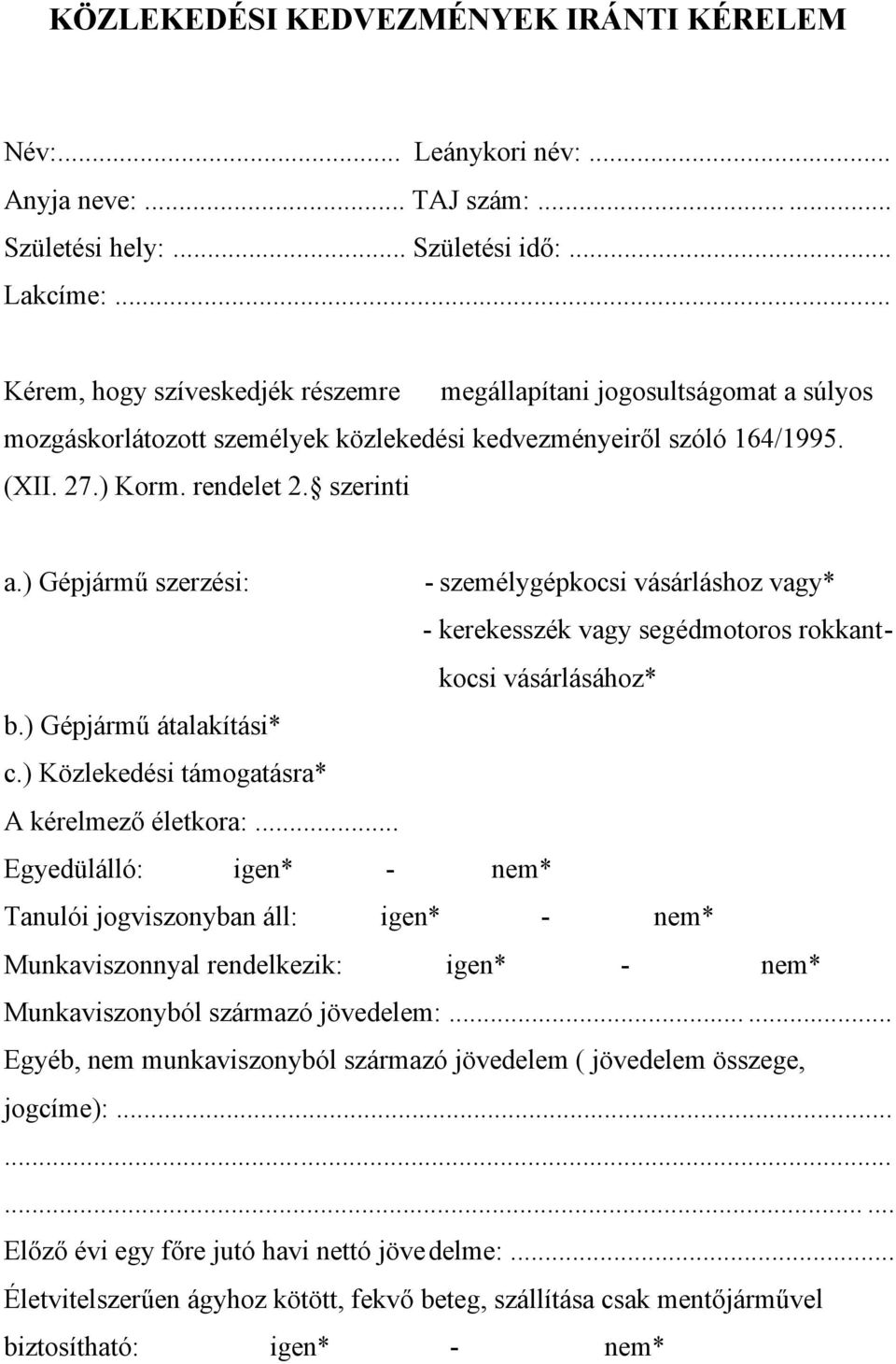 ) Gépjármű szerzési: - személygépkocsi vásárláshoz vagy* - kerekesszék vagy segédmotoros rokkantkocsi vásárlásához* b.) Gépjármű átalakítási* c.) Közlekedési támogatásra* A kérelmező életkora:.