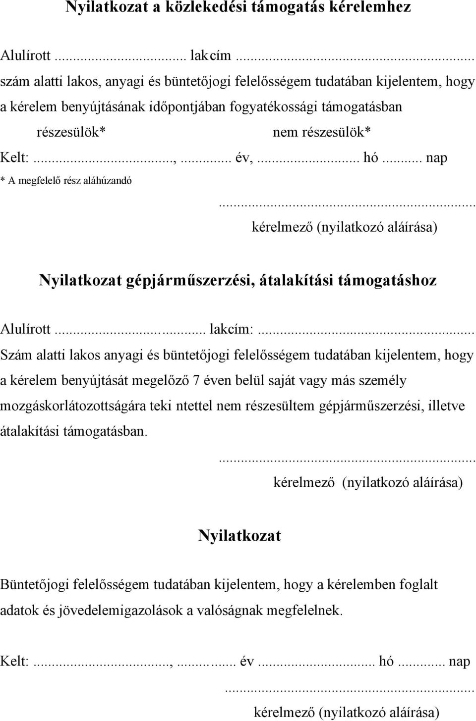 .. nap * A megfelelő rész aláhúzandó.. Nyilatkozat gépjárműszerzési, átalakítási támogatáshoz Alulírott... lakcím:.
