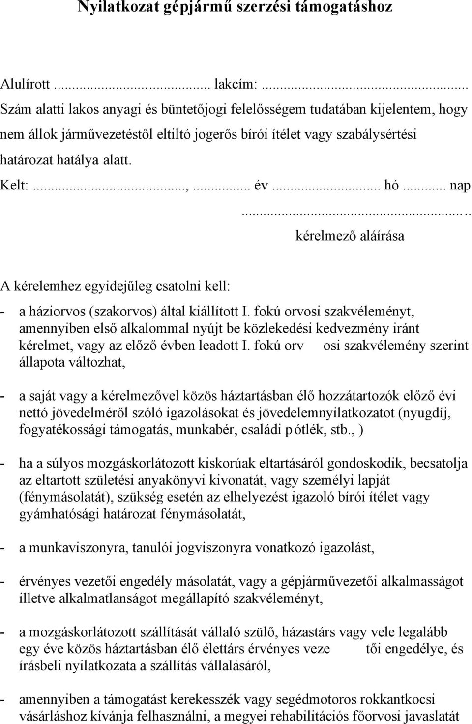 .. hó... nap... kérelmező aláírása A kérelemhez egyidejűleg csatolni kell: - a háziorvos (szakorvos) által kiállított I.