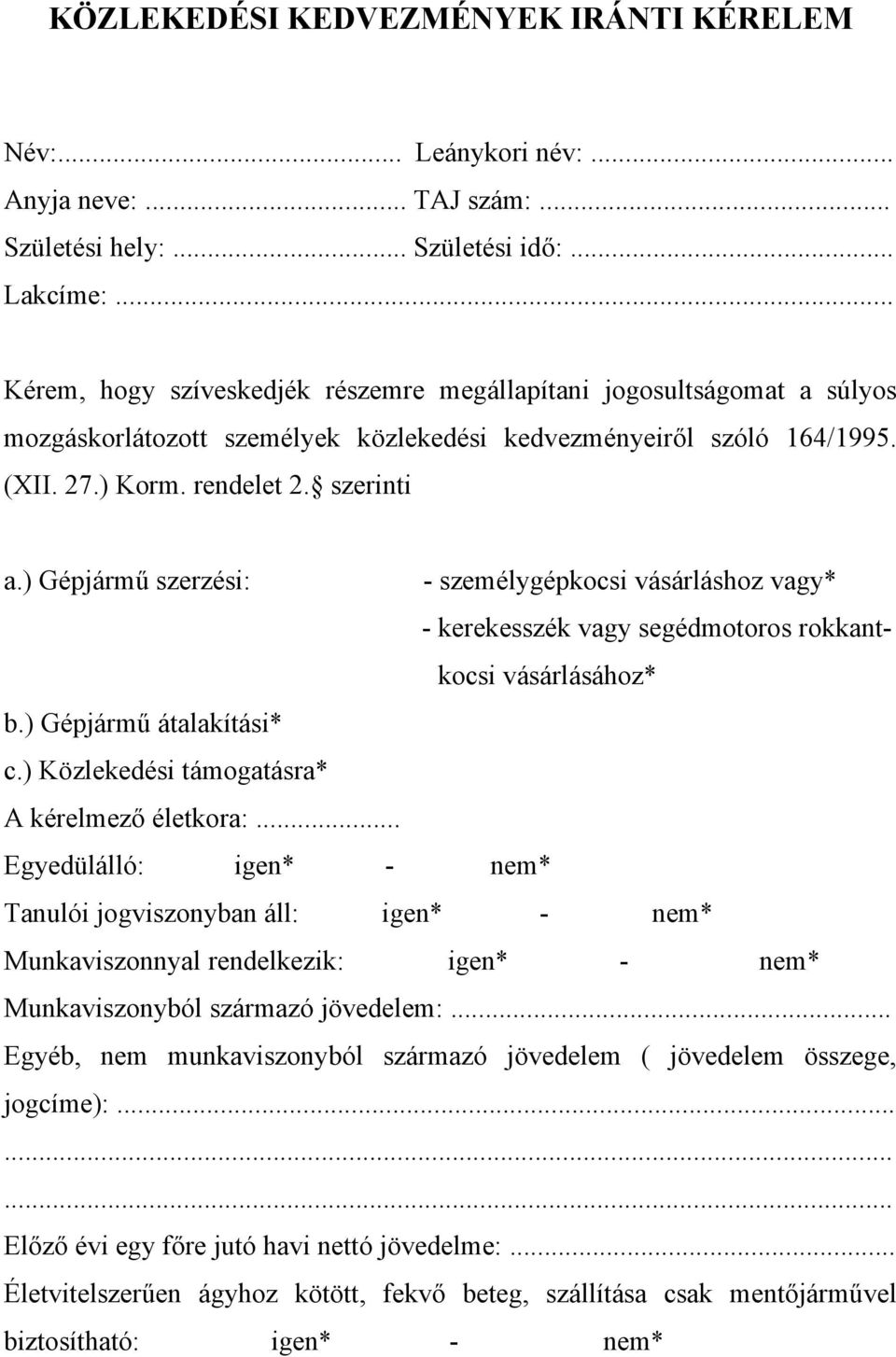 ) Gépjármű szerzési: - személygépkocsi vásárláshoz vagy* - kerekesszék vagy segédmotoros rokkantkocsi vásárlásához* b.) Gépjármű átalakítási* c.) Közlekedési támogatásra* A kérelmező életkora:.