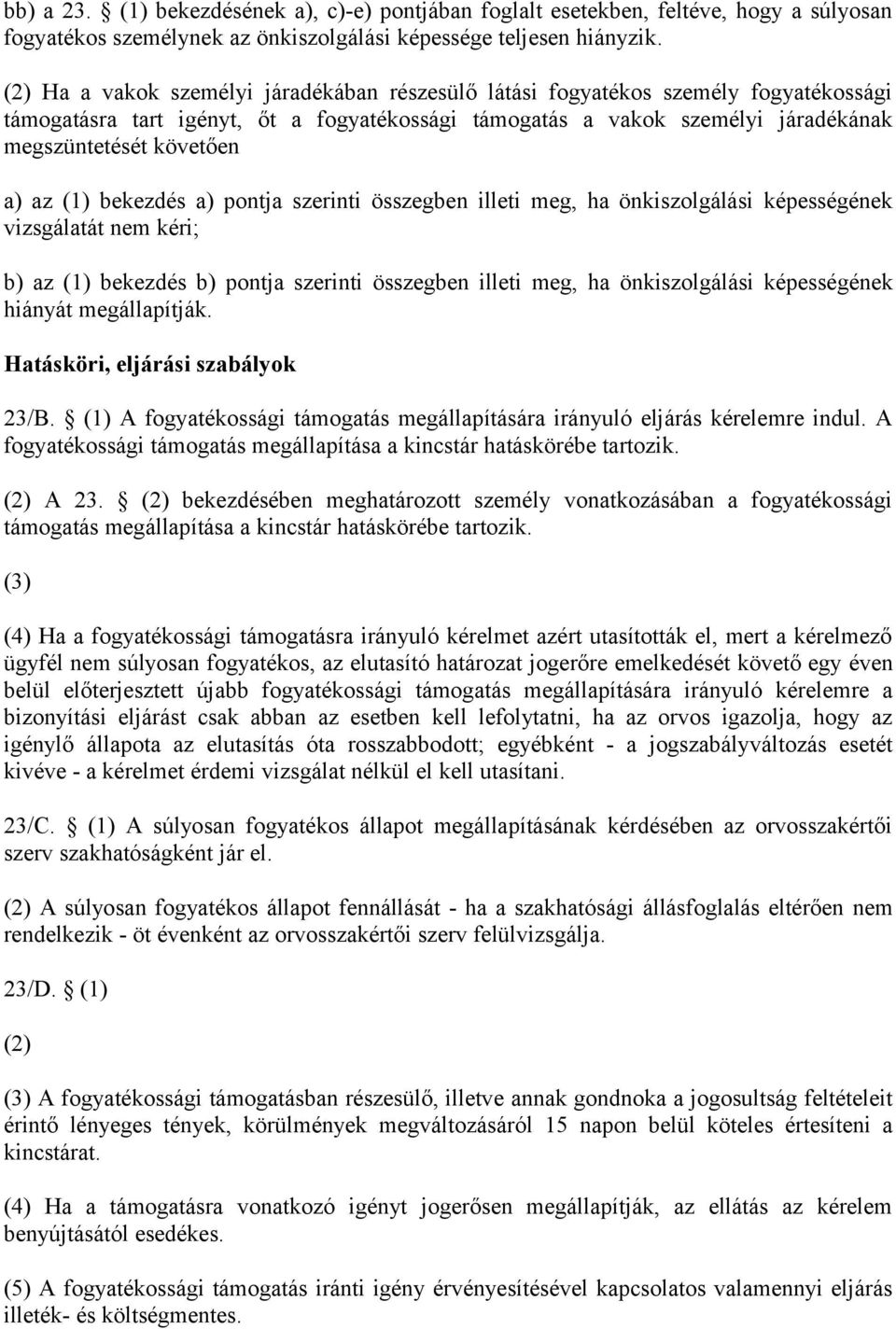 az (1) bekezdés a) pontja szerinti összegben illeti meg, ha önkiszolgálási képességének vizsgálatát nem kéri; b) az (1) bekezdés b) pontja szerinti összegben illeti meg, ha önkiszolgálási