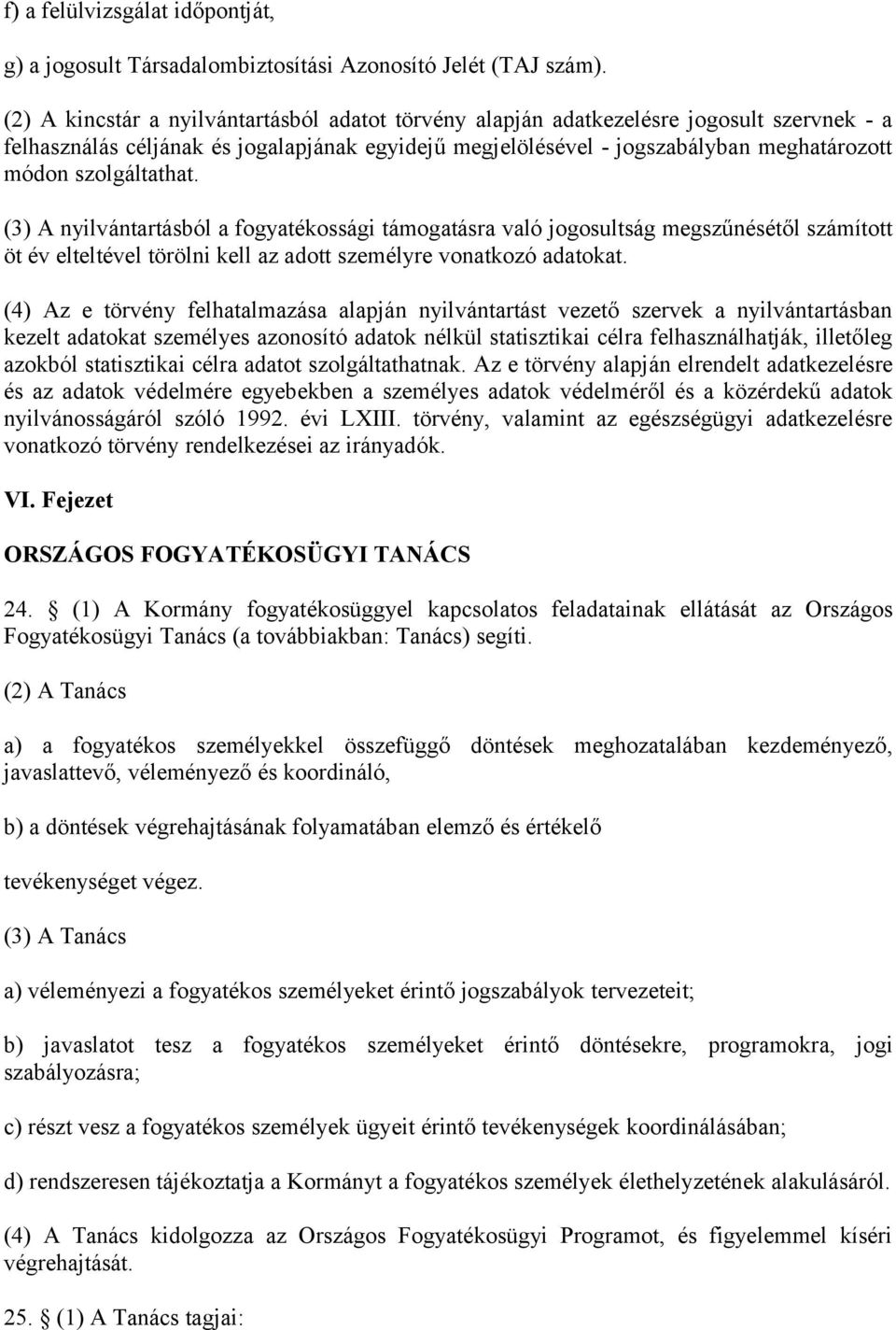 szolgáltathat. (3) A nyilvántartásból a fogyatékossági támogatásra való jogosultság megszűnésétől számított öt év elteltével törölni kell az adott személyre vonatkozó adatokat.