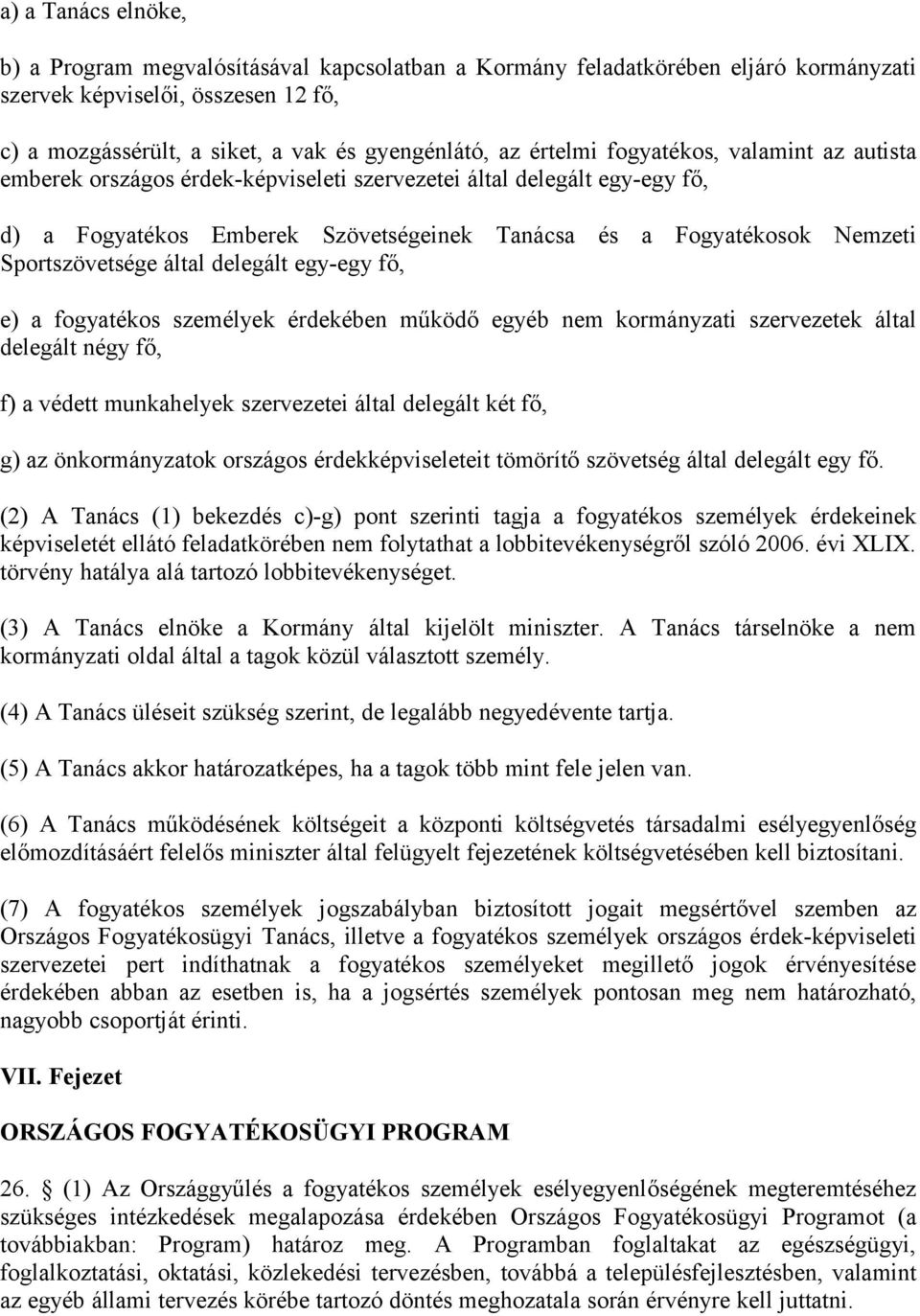 Sportszövetsége által delegált egy-egy fő, e) a fogyatékos személyek érdekében működő egyéb nem kormányzati szervezetek által delegált négy fő, f) a védett munkahelyek szervezetei által delegált két