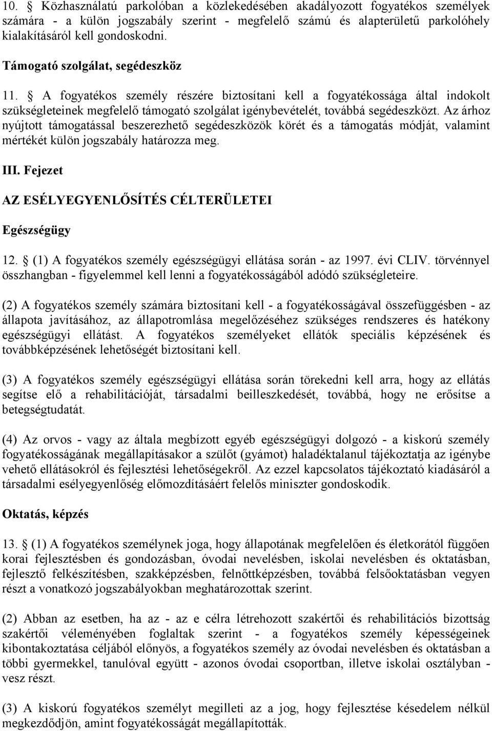 Az árhoz nyújtott támogatással beszerezhető segédeszközök körét és a támogatás módját, valamint mértékét külön jogszabály határozza meg. III. Fejezet AZ ESÉLYEGYENLŐSÍTÉS CÉLTERÜLETEI Egészségügy 12.